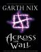 [(Across the Wall: A Tale of the Abhorsen and Other Stories )] [Author: Garth Nix] [Aug-2006]